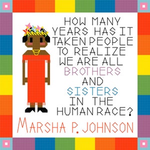 May include: A colorful graphic featuring a pixelated figure in a red dress and a crown, with text that reads "HOW MANY YEARS HAS IT TAKEN PEOPLE TO REALIZE WE ARE ALL BROTHERS AND SISTERS IN THE HUMAN RACE?" and "MARSHA P. JOHNSON."
