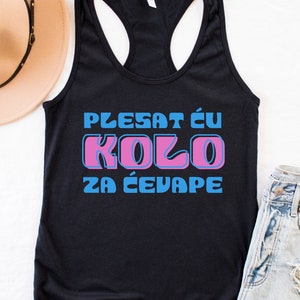 May include: Black tank top with the text "PLESAT ĆU KOLO ZA ĆEVAPE" in pink and blue letters.