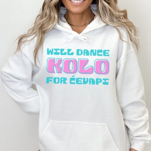 Will Dance Kolo for Cevapi Hoodie, Funny Balkan Cevapcici Sweatshirt, Serbia Croatia Bosnia Outfit, Balkan Festival Top, Slavic Heritage