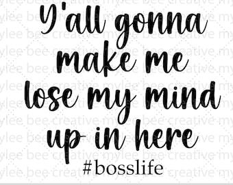 Y'all Gonna Make Me Lose My Mind Up In Here SVG – Boss SVG –  Boss Cut File – Boss Gift SVG – Cute Boss Gift Svg – Cricut - Silhouette