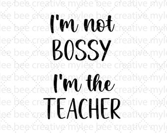 I'm Not Bossy I'm The Teacher SVG – Teacher svg – Teacher Gift SVG – Cute Teacher Gift Svg – Cricut - Silhouette