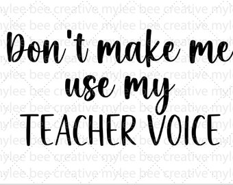 Don't Make Me Use My Teacher Voice SVG – Teacher SVG –  Teacher Cut File – Teacher Gift SVG – Cute Teacher Gift Svg – Cricut - Silhouette
