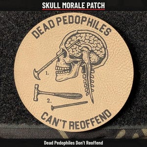May include: A circular tan morale patch featuring a black line drawing of a human skull with a brain exposed. The text reads DEAD PEDOPHILES CAN'T REOFFEND. The design includes a hammer and nail labeled 1 and 2.