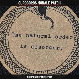 May include: A circular morale patch featuring a black Ouroboros snake design on a tan background. The center text reads, The natural order is disorder. The top text reads, OUROBOROS MORALE PATCH, and the bottom text reads, Natural Order is Disorder.