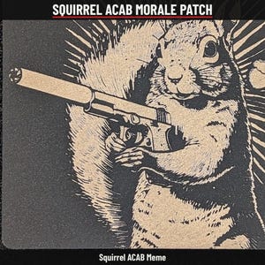 May include: A morale patch featuring a tan and black graphic of a squirrel holding a handgun with a suppressor. The text SQUIRREL ACAB MORALE PATCH is printed at the top, and the text Squirrel ACAB Meme is printed at the bottom of the image.