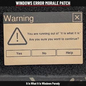 May include: A rectangular morale patch featuring a tan background with black text and a warning icon. The text reads: Warning, You are running out of "it is what it is", Are you sure you want to continue? with Yes, No, and Help buttons.