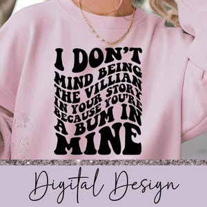 I Don&#39;t Mind Being The Villian In Your Story Because You&#39;re A Bum In Mine, Wavy Text Sublimation Design, PNG, Digital Download