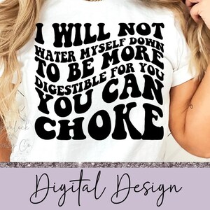 I Will Not Water Myself Down To Be More Digestible For You You Can Choke, Wavy Text Sublimation Design, PNG, Digital Download