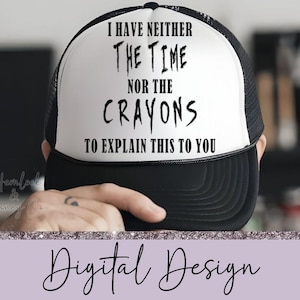 I Have Neither the Time Nor the Crayons, Funny, Snarky, PNG, Sublimation Design, PNG, Digital Download