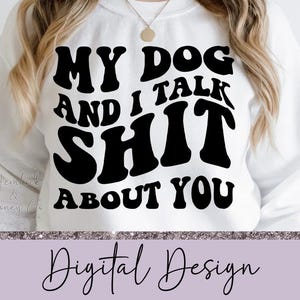 My Dog And I Talk Shit About You, golvend tekstsublimatieontwerp, png, digitale download