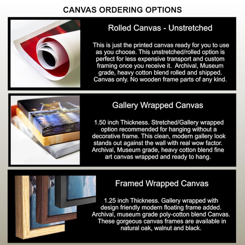 May include: Image detailing canvas ordering options: rolled, gallery wrapped, and framed. Rolled canvases are unstretched. Gallery wrapped canvases are 3.81 cm thick. Framed canvases are 3.18 cm thick and available in natural oak, walnut, and black.