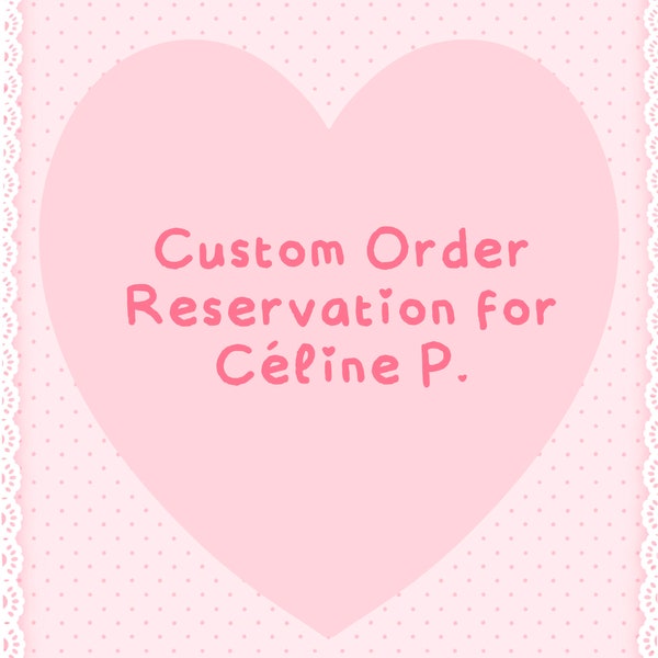 Custom Réservation for Céline P.