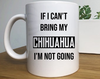 Chihuahua Coffee Mug, Chihuahua dog Gift, Custom Chihuahua , Personalized Chiweenie Gifts, If I can't Bring My Chihuahua