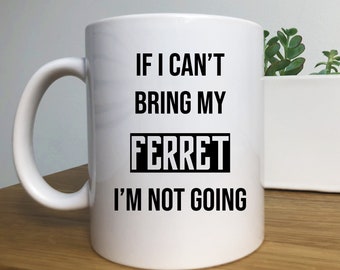 Ferret Coffee Mug, Ferret Lover Gift, Coffee Mug, Animal Love, If I cant Bring My Ferret I'm not going