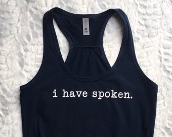 I Have Spoken Racer back Tank Top- I Have Spoken Shirt - Funny Shirt For Mom - Gift for Teachers - Gifts for Mothers Day