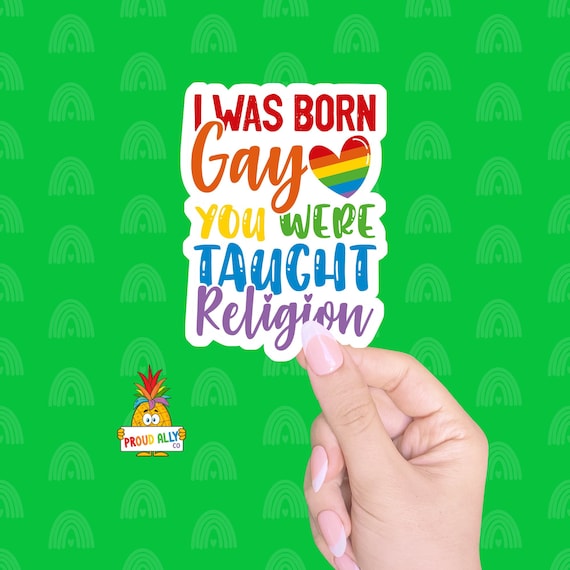 I Was Born Gay You Were Taught Religion, LGBT Christian Stickers, LGBTQ Pride  Sticker, Decal for Water Bottle, Laptop, Notebook, Phone Case 