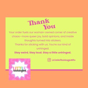 The image is a message from Little Unhinged, expressing gratitude for the order and stating that it fuels their creative chaos, more Queer Joy, bold opinions, and inside thoughts turned into stickers. The message encourages the recipient to stay weird, stay loud, and stay unhinged.