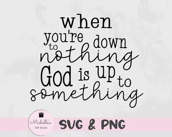 When You're Down to Nothing God is Up to Something svg | God svg | Faith svg | Inspirational svg | Believe svg | Spiritual svg | Religious