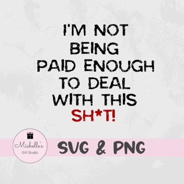 I'm Not Being Paid Enough to Deal with This Sh*t! svg | Funny svg | Work Humor | Funny Mug | Funny Graphic Tees | Sarcastic Quote