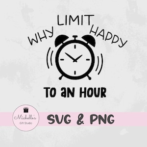 Why Limit Happy to an Hour svg | Clock svg | Happy Hour Shirt | Funny Adult Shirt | Why Limit Happy to an Hour Graphic Tee | Happy Hour svg