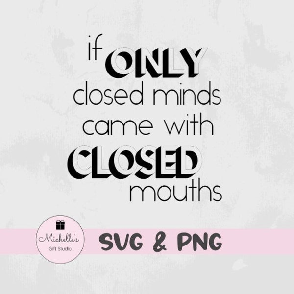 If Only Closed Minds Came With Closed Mouths svg | Closed Mouths svg | Life Advice | Funny Shirt | Be Quiet svg | Truth svg |  Advice svg