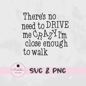 There&#39;s No Need to Drive Me Crazy I&#39;m Close Enough to Walk svg | Crazy svg | Funny svg | Funny Quote | Drive Crazy svg | Sarcasm