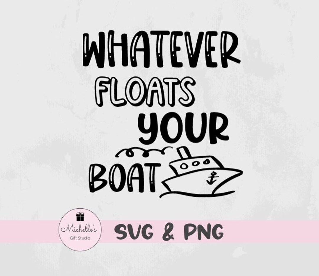 Whatever Floats Your Boat Svg Funny Svg Sarcastic Quote Funny Shirt