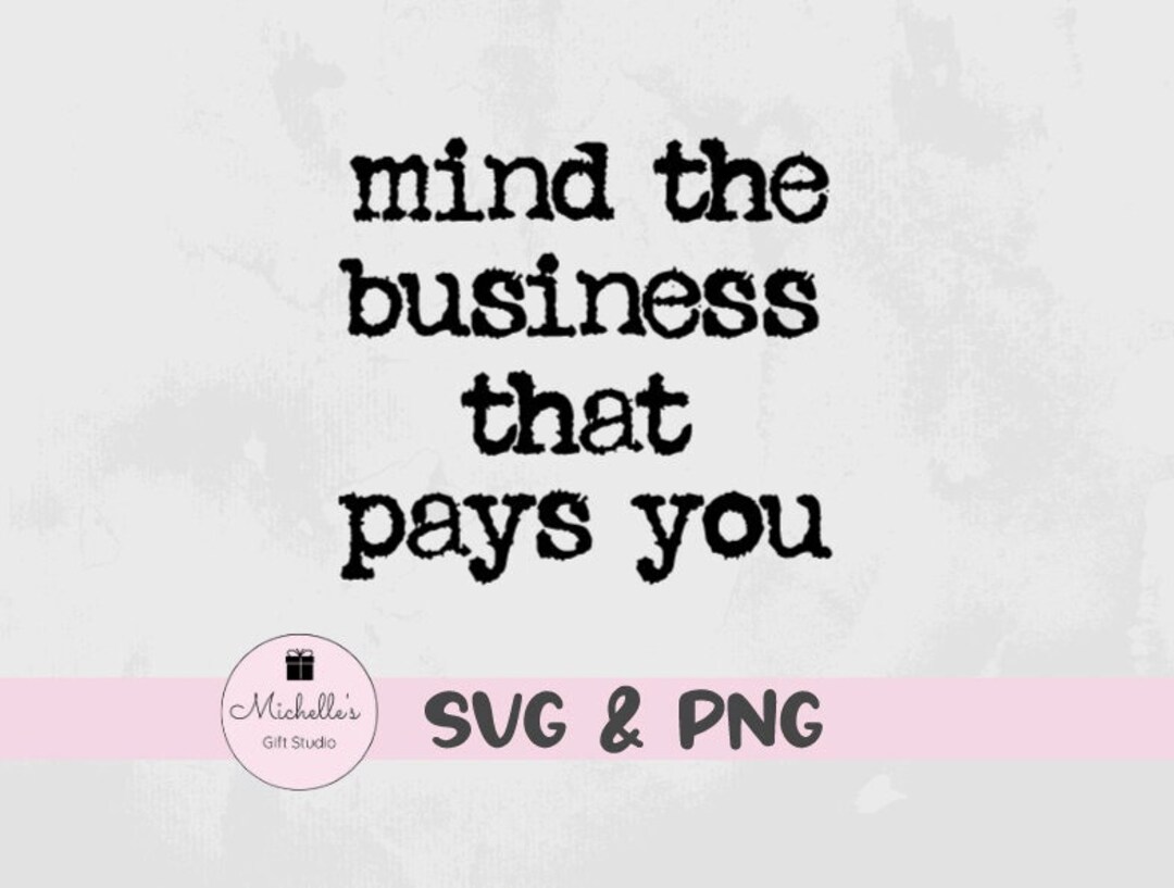 Mind the Business That Pays You Svg Life Quote Svg Mind Your Business