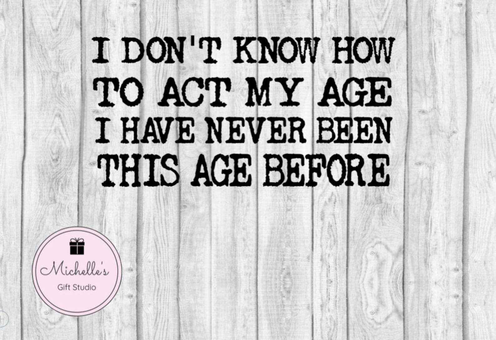 I Don't Know How to Act My Age svg Funny svg Birthday Etsy