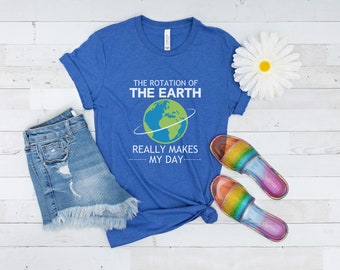 The Rotation Of The Earth Really Makes My Day Shirt, Teacher Group Earth Day Tee, Science School Faculty Tshirt, Nerdy Planet T-Shirt