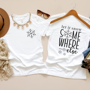 Let It Snow Somewhere Else Shirt, Let It Snow Tshirt, Cute Group Christmas Shirts, Snowflake Winter Tees, Cute Snowflake Christmas Shirt