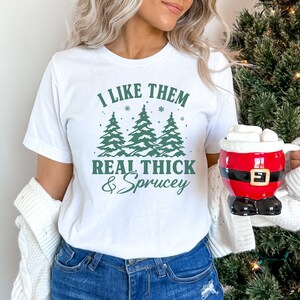 I like Them Real Thick and Sprucey Shirt, Thick and Sprucey Tee, Funny Christmas Tshirt, Funny Group Christmas Shirts, Christmas Tree Shirt