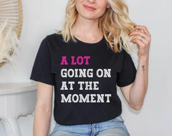 A Lot Going On At The Moment Shirt, A Lot Going On Tee, Fun Concert Tshirt, Taylor Fan Shirt For Pop Music Concert, Graphic Tee With Quote