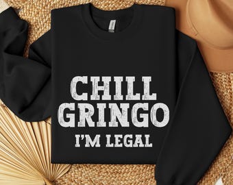 Chill Gringo I'm Legal Sweatshirt, Social Justice Pullover, Anti-Deportation Protest, Pro-Immigration, Human Rights, Funny Latino Activism