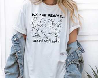 We The People Protect These Parks US Map Tshirt, American National Parks Shirt, Save Democracy Public Lands, Anti-MAGA Conservation Protest