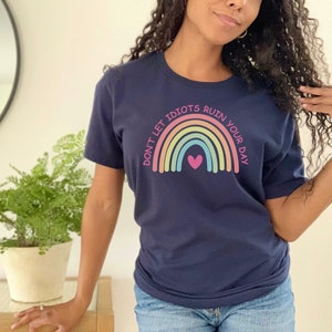 Don&#39;t Let Idiots Ruin Your Day Rainbow Shirt, Don&#39;t Let Idiots Ruin Your Day Tee, Funny Inspirational Tee, Sarcastic Rainbow Shirt