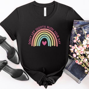 Don&#39;t Let Idiots Ruin Your Day Rainbow Shirt, Don&#39;t Let Idiots Ruin Your Day Tee, Funny Inspirational Tee, Sarcastic Rainbow Shirt