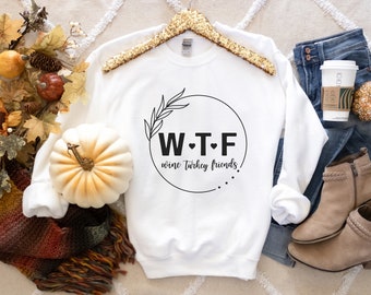 Wine Turkey Friends Sweatshirt, WTF Friendsgiving Pullover, Unisex Crewneck Turkey Day Dinner Long Sleeve, Girls Trip Group