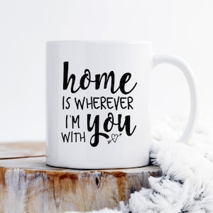 Home is wherever I&#39;m with you mug, Housewarming Gift,  cozy mug, coffee mugs with sayings, ceramic mug, mug for her, mug for him, home mug