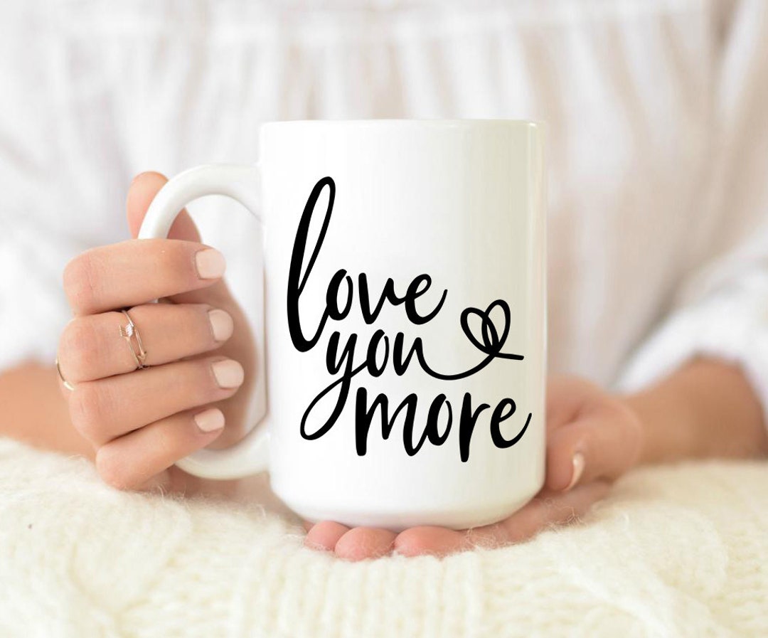 Love You More Coffee Mug, Love You More Mug, Coffee Mug, Love Gifts, Gift for Boyfriend, Love ...