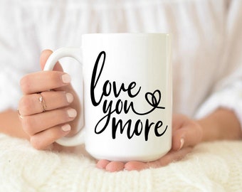 Love You More Coffee Mug, Love you more mug, Coffee Mug, Love Gifts, Gift For Boyfriend, Love Gifts For Boyfriend, Love Gifts For Her