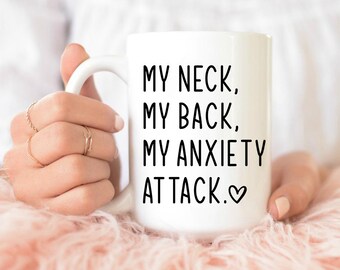 My Neck My Back My Anxiety Attack mug, Funny Coffee Mug, Coffee mug, funny gift idea, Anxiety Gifts, Funny Mug, Mugs with Sayings, mugs