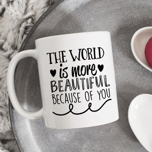 The World is More Beautiful Because of You mug, Baby Shower gift, gift for mommy, mothers day, gift for her, best friend mug, birthday gift