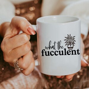 What The Fucculent Mug, Succulent Gift, Punny Mug, Funny Gift, Swearing Coffee Cup, Plant Lover Gift,  Fucculent Cactus, Gardening Gift