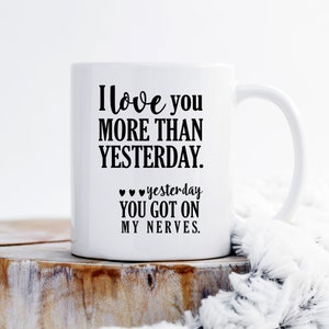 I Love You More Than Yesterday – Yesterday You Got on My Nerves mug, Relationship Gift, Boyfriend Mug, Girlfriend Mug, Anniversary Gift