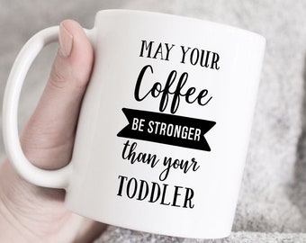 May Your Coffee Be Stronger Than Your Toddler; Cute Coffee Mug, Tea mug, Coffee cup, Mom Life Coffee Mug, Personalized Coffee Mugs & Cups