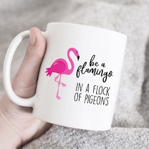 Be a flamingo in a flock of pigeons mug, Flamingo Mug, Pink Flamingo Mug, Cute Coffee Mug, inspirational gift, Flamingo Lover, Be a flamingo