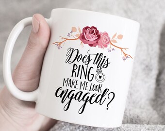 Does This Ring Make Me Look Engaged Mug, Future Mrs mug, Engaged Mug,  Gift for fiance, Engagement Gift, Bride To Be mug, Wedding Mug