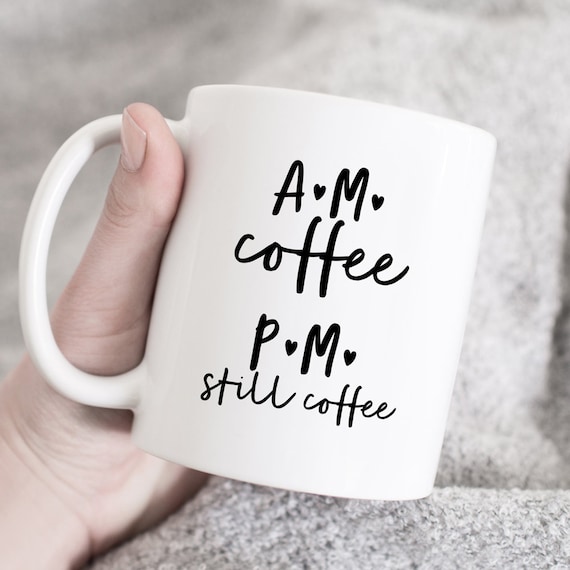 Am Coffee Pm Still Coffee Mug, Am Pm Coffee Mug, Coffee Lover Mug, Gift for  Coffee Lover, Coffee Mug, Coffee Addict Mug, Mug With Quote - Etsy