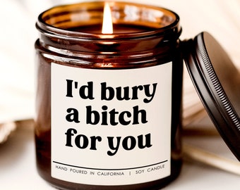 I had bury a bitch for you candle, Friendship Gift ,Funny Candle ,Funny gift, Gift for Her, Best Friend Gifts, candle for friend